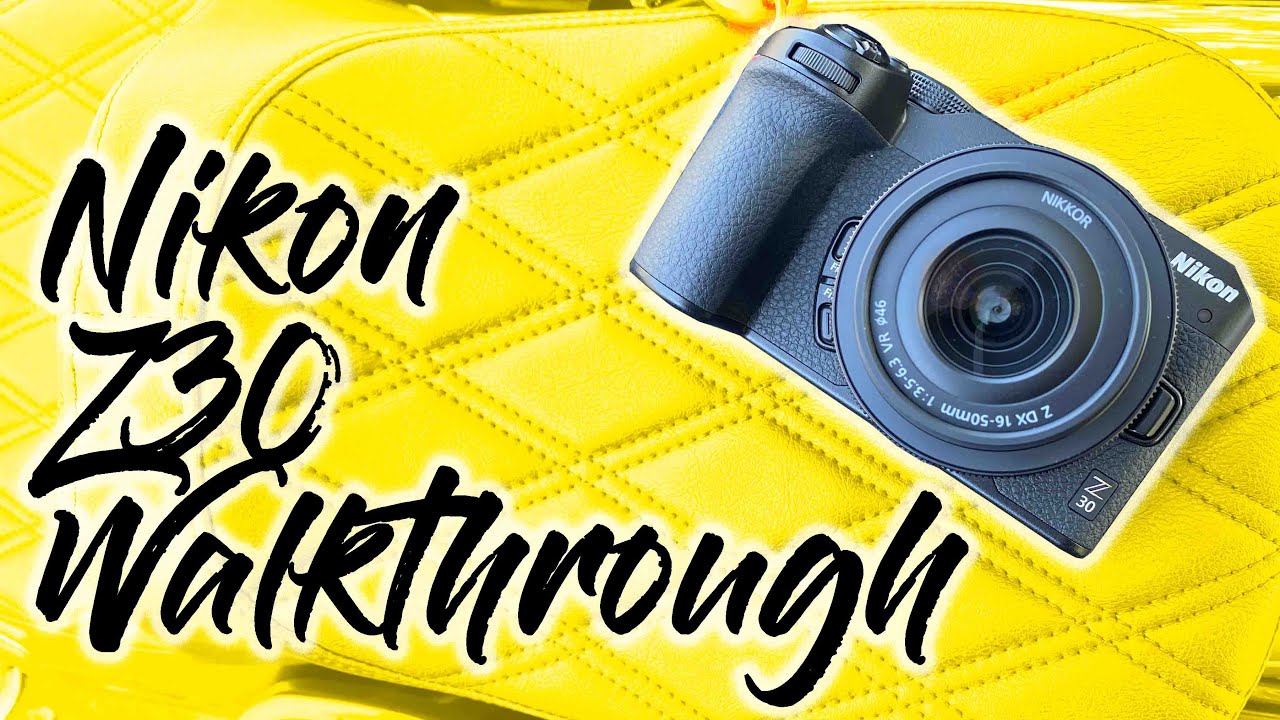 Nikon Z30 Walkthrough Nikon Z30 Walkthrough