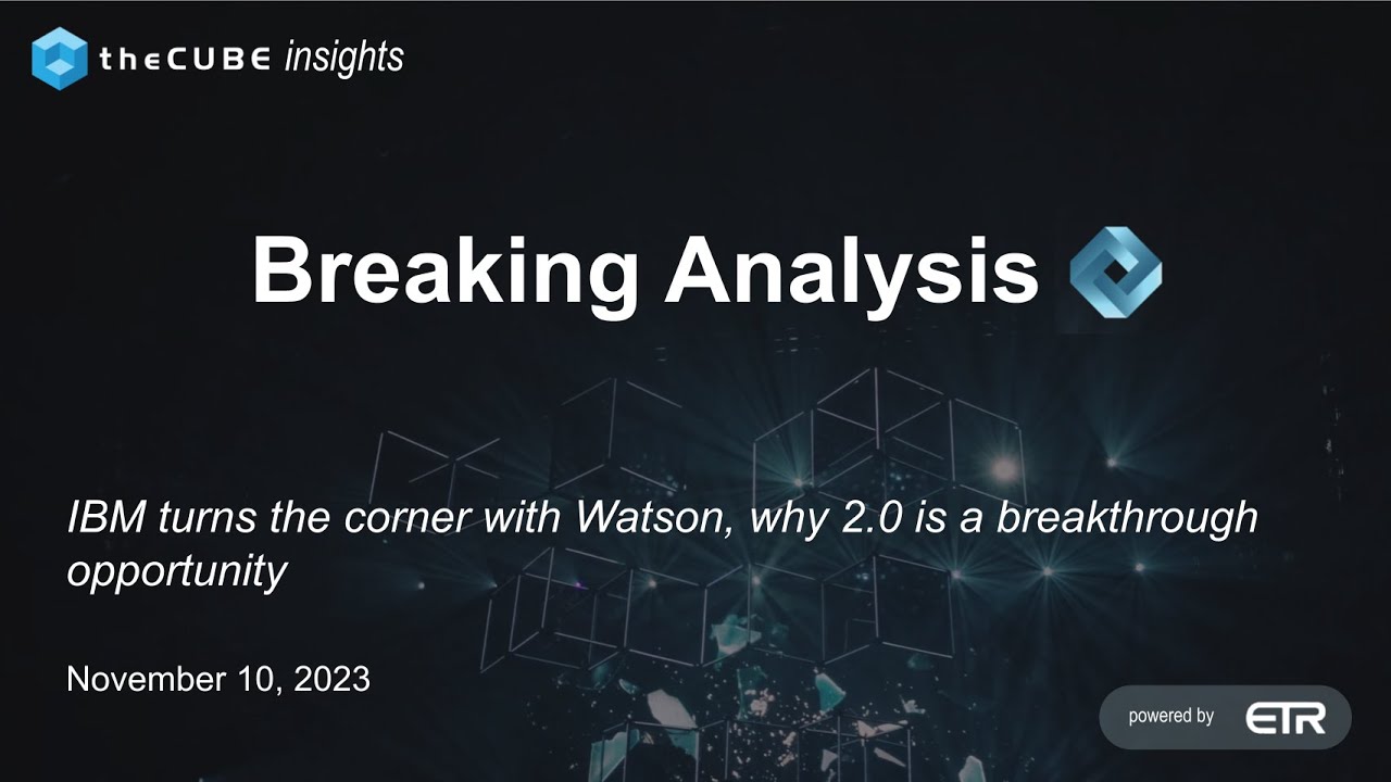 Breaking Analysis: IBM turns the corner with Watson, why Breaking Analysis: IBM turns the corner with Watson, why