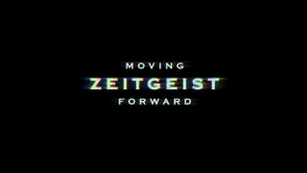 Zeitgeist: Moving Forward Zeitgeist: Moving Forward
