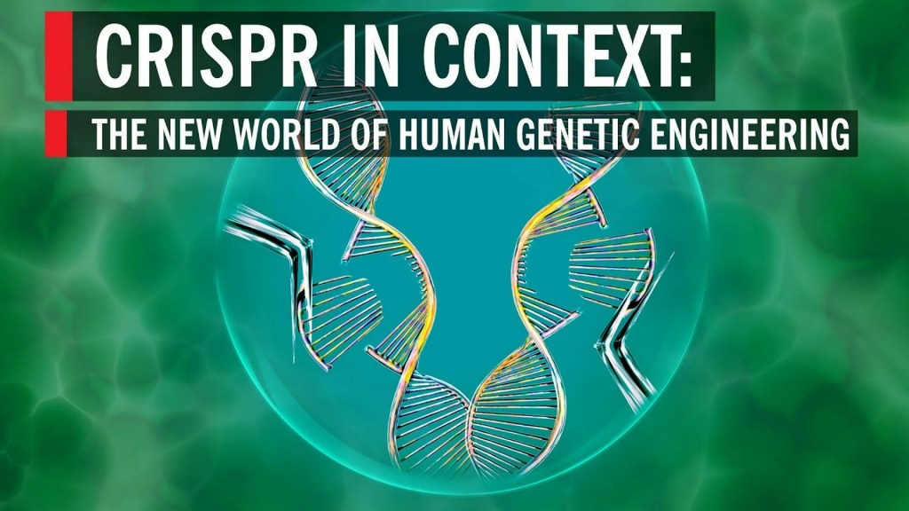 CRISPR in Context: The New World of Human Genetic Engineering CRISPR in Context: The New World of Human Genetic Engineering
