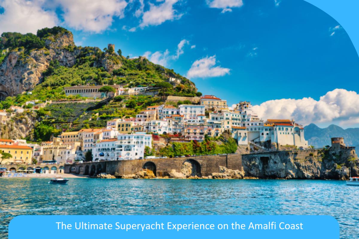 The Ultimate Superyacht Experience on the Amalfi Coast The Ultimate Superyacht Experience on the Amalfi Coast