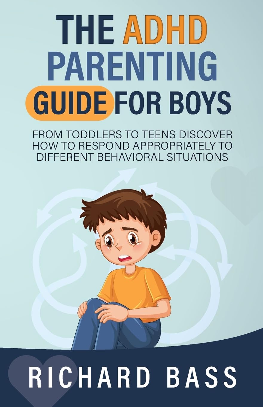 The ADHD Parenting Guide for Boys: From Toddlers to Teens Discover How to Respond Appropriately to Different Behavioral Situations (Successful Parenting) The ADHD Parenting Guide for Boys: From Toddlers to Teens Discover How to Respond Appropriately to Different Behavioral Situations (Successful Parenting)