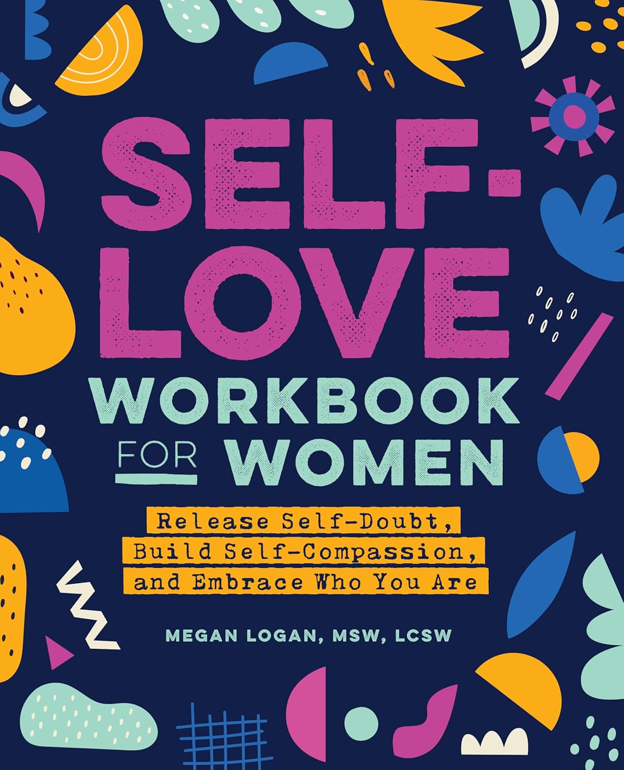 Self-Love Workbook for Women: Release Self-Doubt, Build Self-Compassion, and Embrace Who You Are (Self-Love Workbook and Journal) Self-Love Workbook for Women: Release Self-Doubt, Build Self-Compassion, and Embrace Who You Are (Self-Love Workbook and Journal)