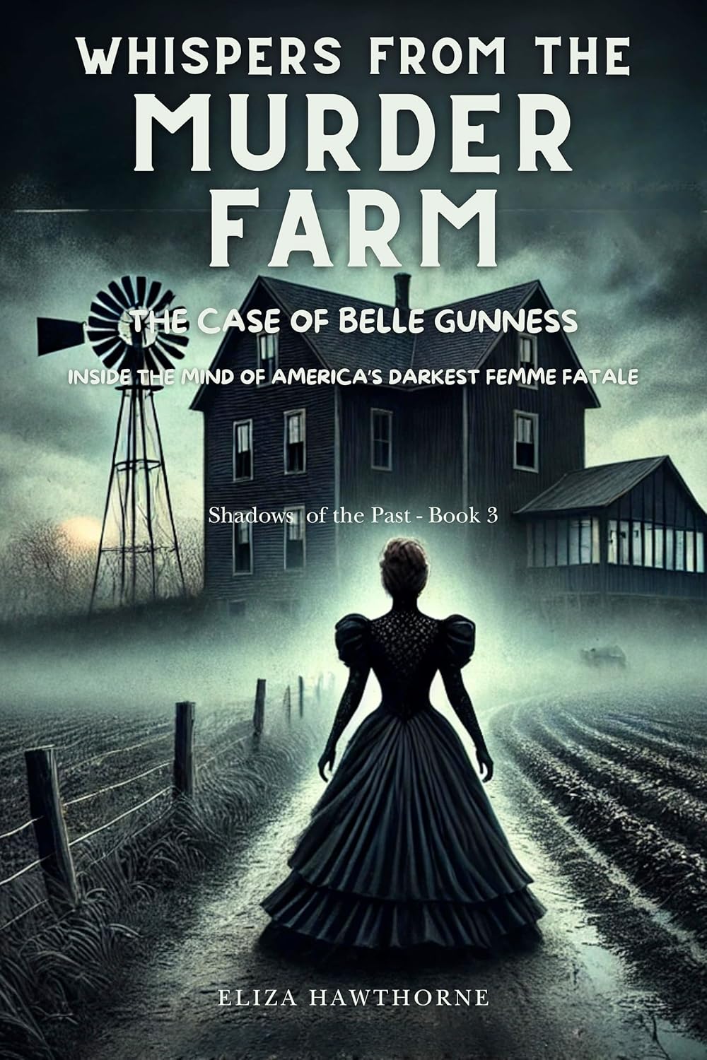 Whispers from the Murder Farm: The Case of Belle Gunness: Inside the Mind of America’s Darkest Femme Fatale (Shadows of the Past Book 3) Whispers from the Murder Farm: The Case of Belle Gunness: Inside the Mind of America’s Darkest Femme Fatale (Shadows of the Past Book 3)
