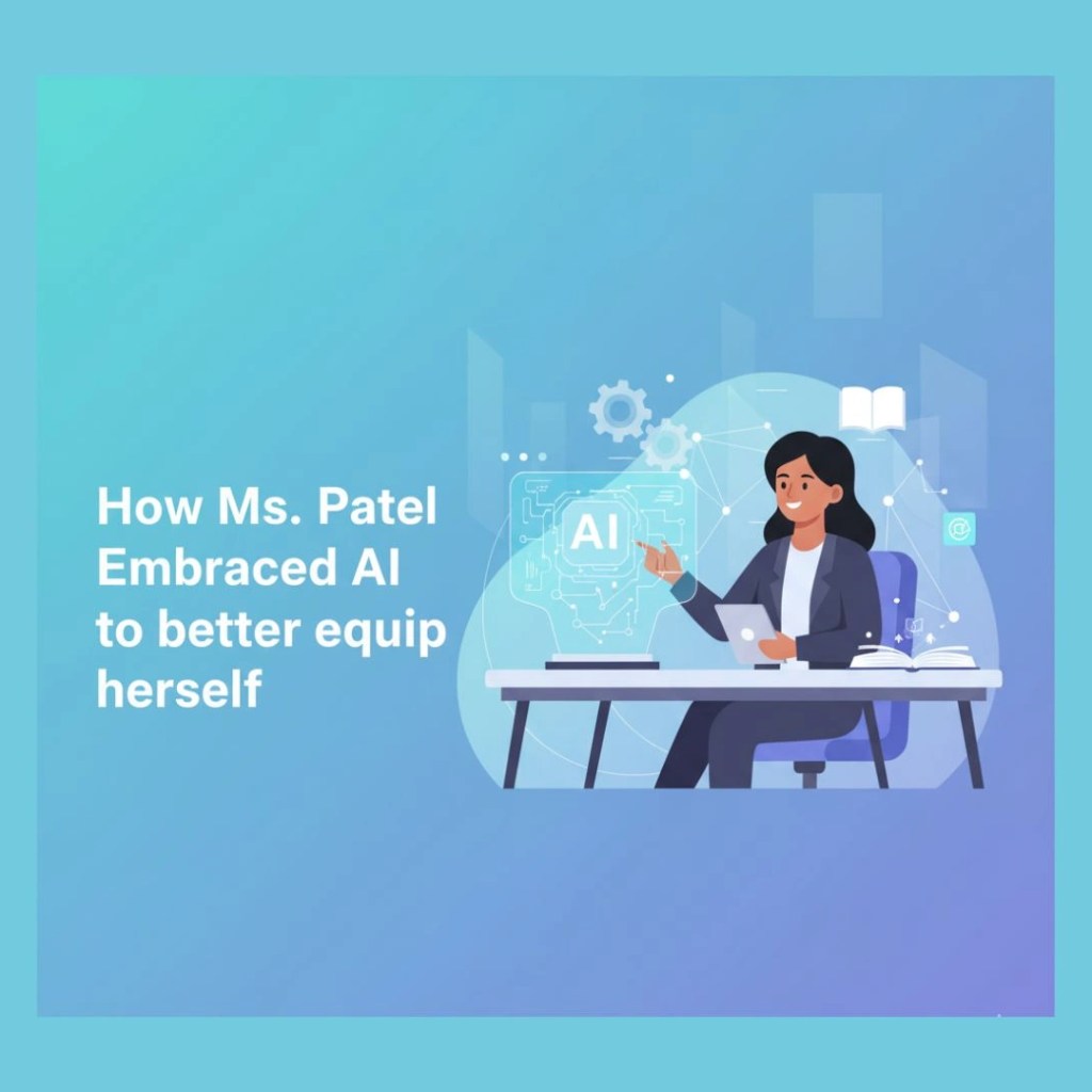 A Teacher’s Journey: How Ms. Patel Harnessed the 3Cs of AI A Teacher’s Journey: How Ms. Patel Harnessed the 3Cs of AI