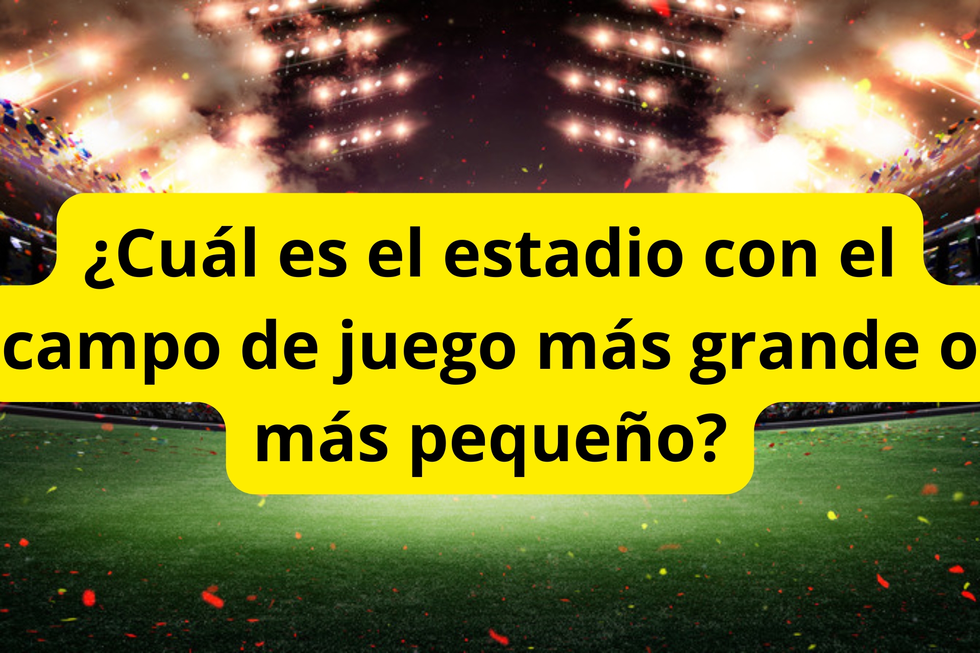 ¿Cuál es el estadio con el campo de juego más grande o más pequeño? ¿Cuál es el estadio con el campo de juego más grande o más pequeño?