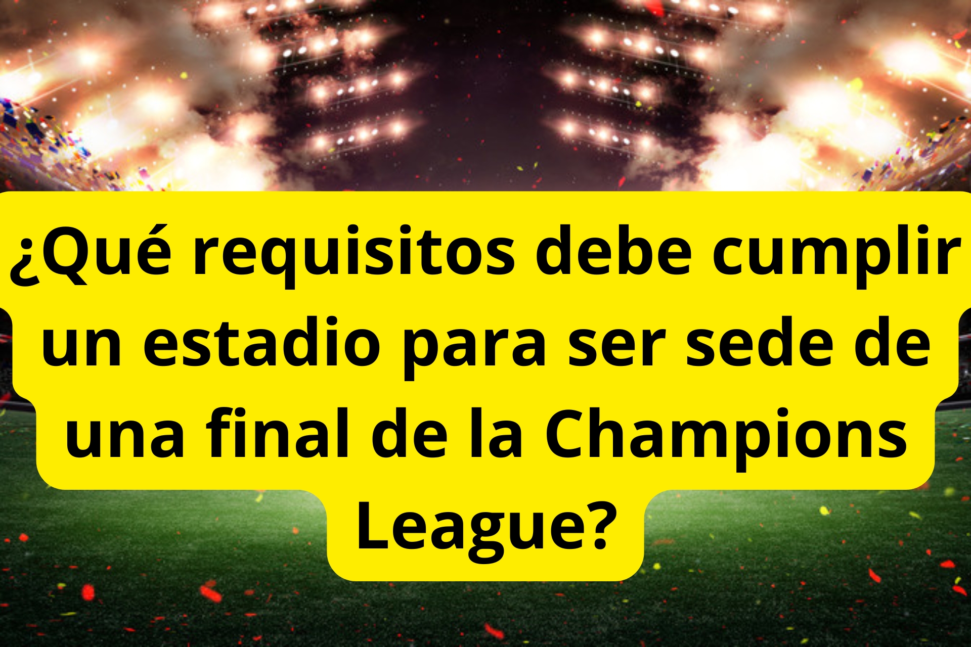 ¿Qué requisitos debe cumplir un estadio para ser sede de una final de la Champions League? ¿Qué requisitos debe cumplir un estadio para ser sede de una final de la Champions League?