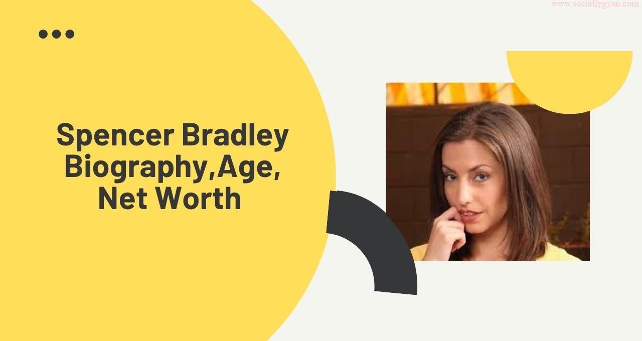 Spencer Bradley Age, Height, Weight, Boyfriend, Net Worth & Biography – FameReddir