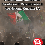 National SDS Statement on Escalation in Detentions and the National Guard in LA National SDS Statement on Escalation in Detentions and the National Guard in LA
