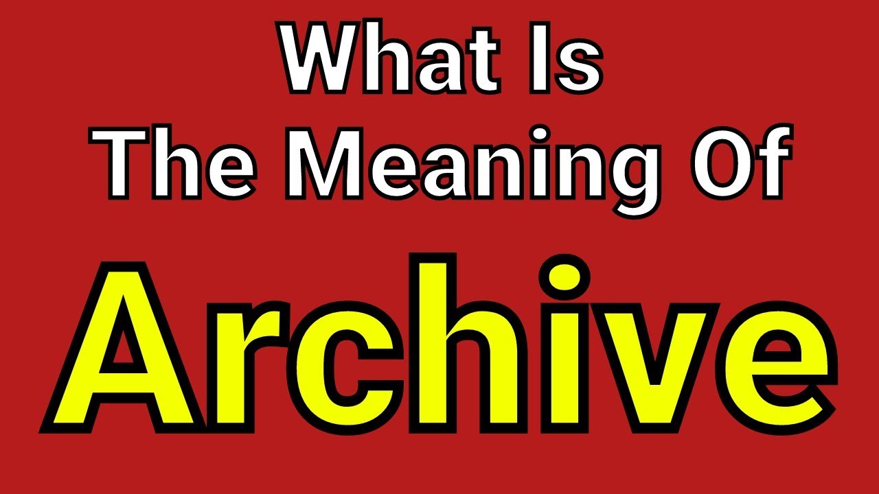 Meaning of archive Meaning of archive