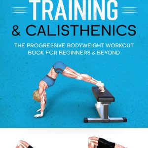 Bodyweight Training & Calisthenics: The Progressive Bodyweight Workout Book For Beginners & Beyond (Weight training & resistance workouts)
