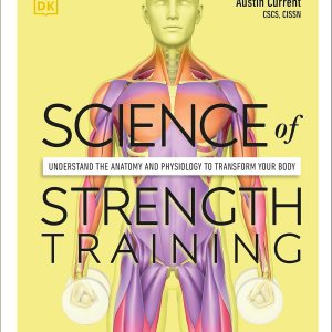 Science of Strength Training: Understand the anatomy and physiology to transform your body (DK Science of)