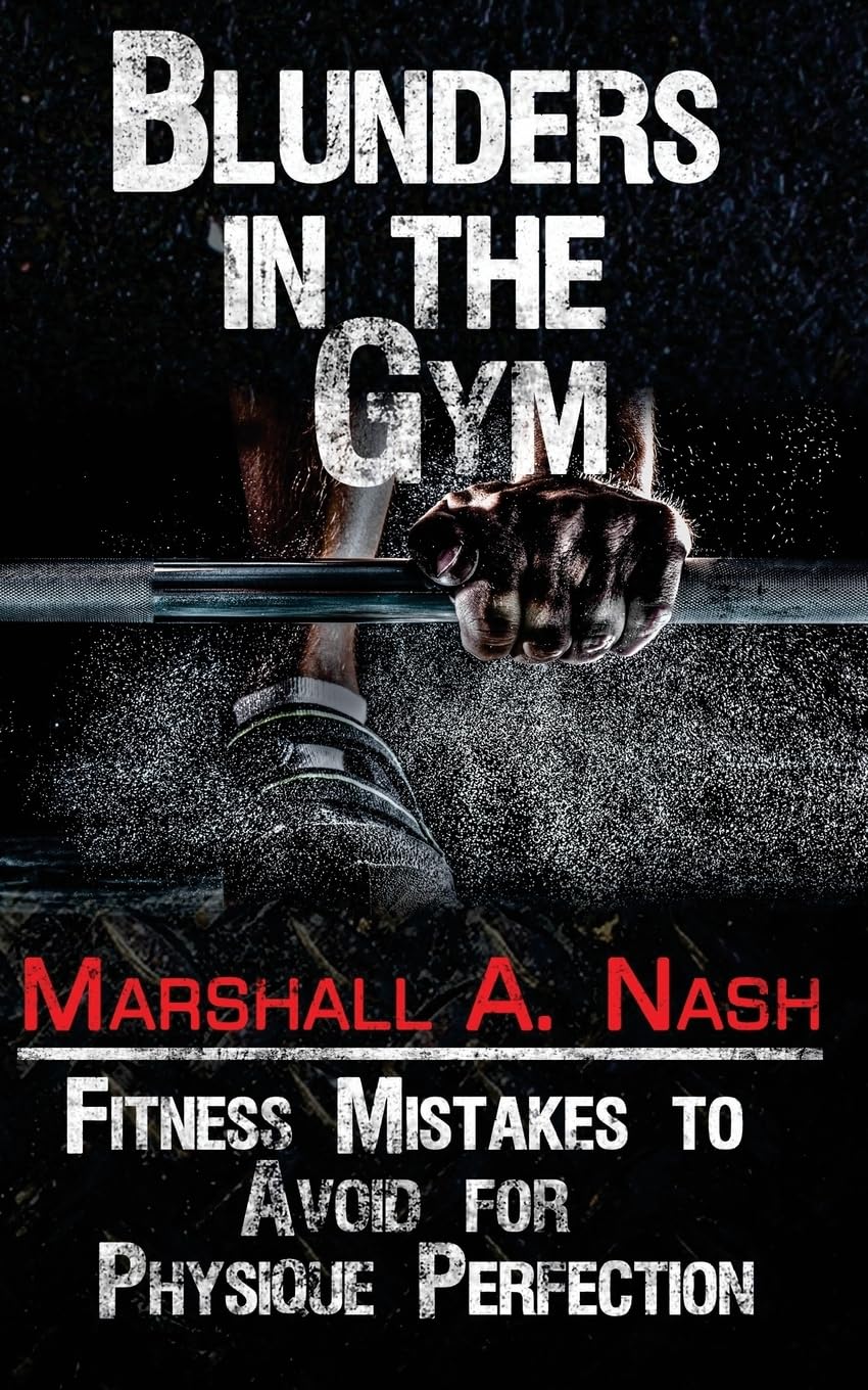 Blunders In The Gym: Fitness Mistakes to Avoid for Physique Perfection (Blunders Series) Blunders In The Gym: Fitness Mistakes to Avoid for Physique Perfection (Blunders Series)