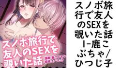 スノボ旅行で友人のSEXを覗いた話 1(鹿こぶちゃ/ひつじ子) スノボ旅行で友人のSEXを覗いた話 1(鹿こぶちゃ/ひつじ子)