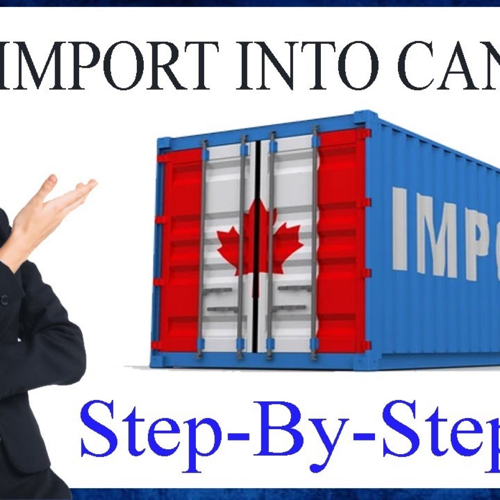 Importing into Canada: A Step-By-Step Process Importing into Canada: A Step-By-Step Process