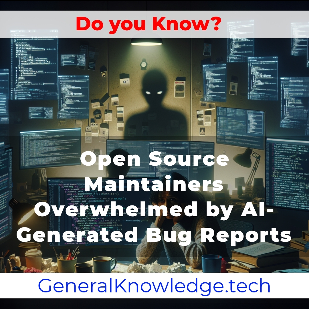 Open Source Maintainers Overwhelmed by AI-Generated Bug Reports Open Source Maintainers Overwhelmed by AI-Generated Bug Reports