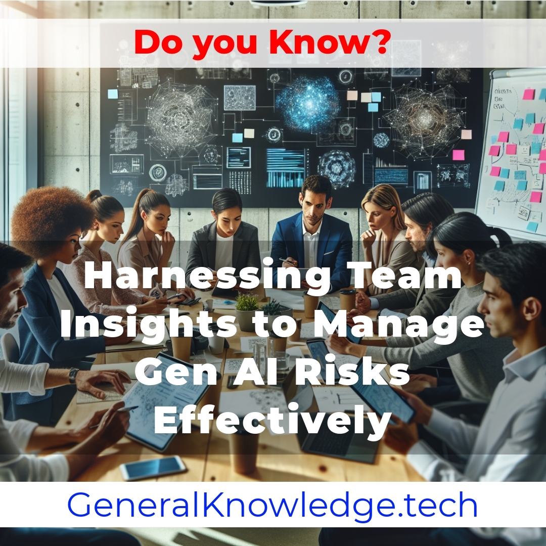 Harnessing Team Insights to Manage Gen AI Risks Effectively Harnessing Team Insights to Manage Gen AI Risks Effectively