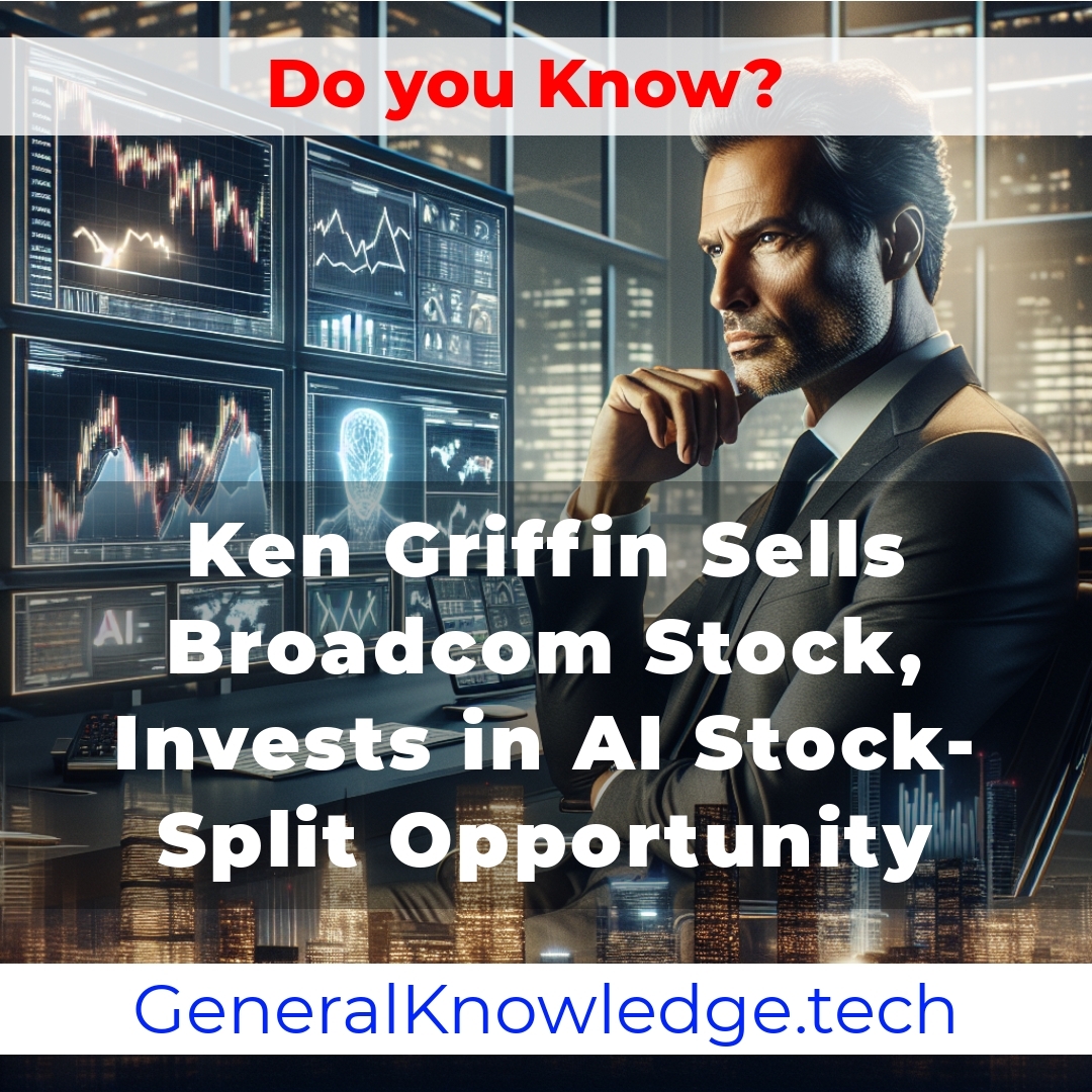 Ken Griffin Sells Broadcom Stock, Invests in AI Stock-Split Opportunity Ken Griffin Sells Broadcom Stock, Invests in AI Stock-Split Opportunity