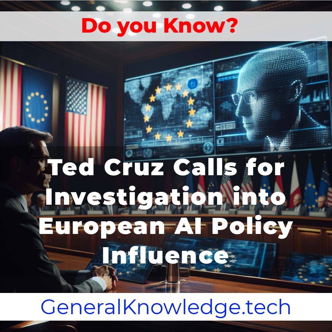 # Ted Cruz Calls for Investigation into European AI Policy Influence # Ted Cruz Calls for Investigation into European AI Policy Influence