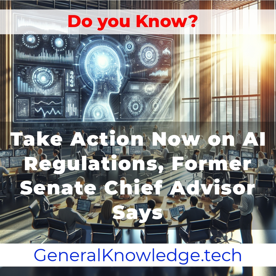 Take Action Now on AI Regulations, Former Senate Chief Advisor Says Take Action Now on AI Regulations, Former Senate Chief Advisor Says