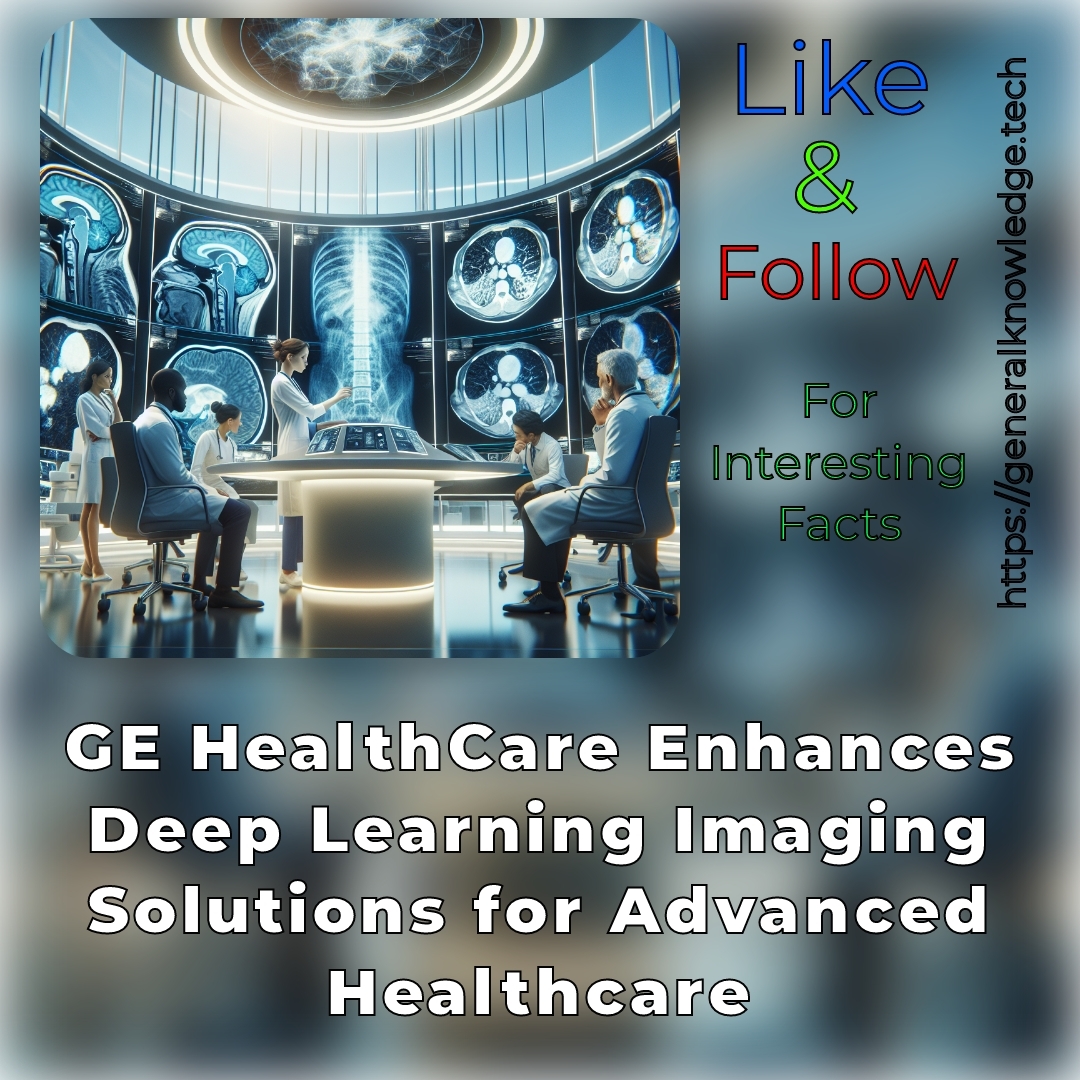 GE HealthCare Enhances Deep Learning Imaging Solutions for Advanced Healthcare GE HealthCare Enhances Deep Learning Imaging Solutions for Advanced Healthcare