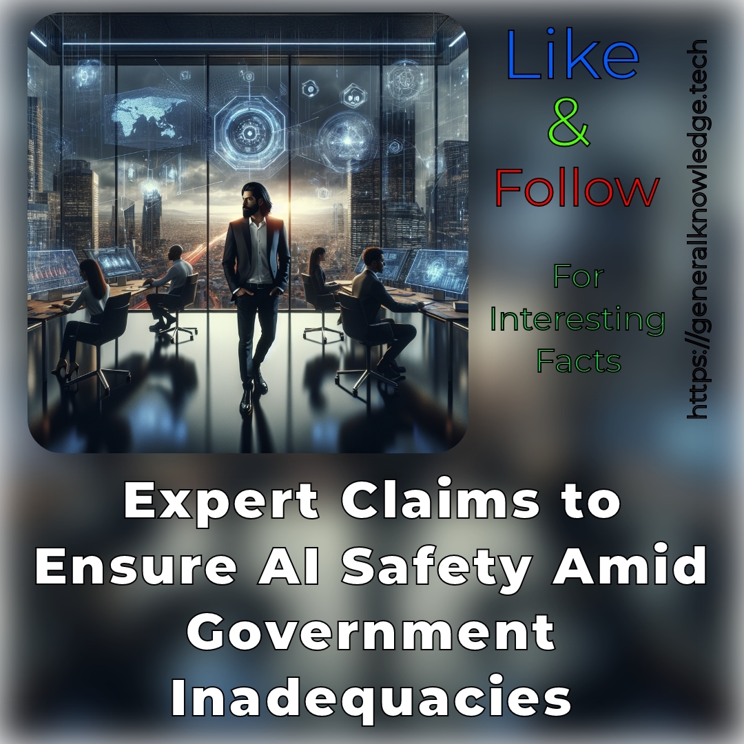 Expert Claims to Ensure AI Safety Amid Government Inadequacies Expert Claims to Ensure AI Safety Amid Government Inadequacies