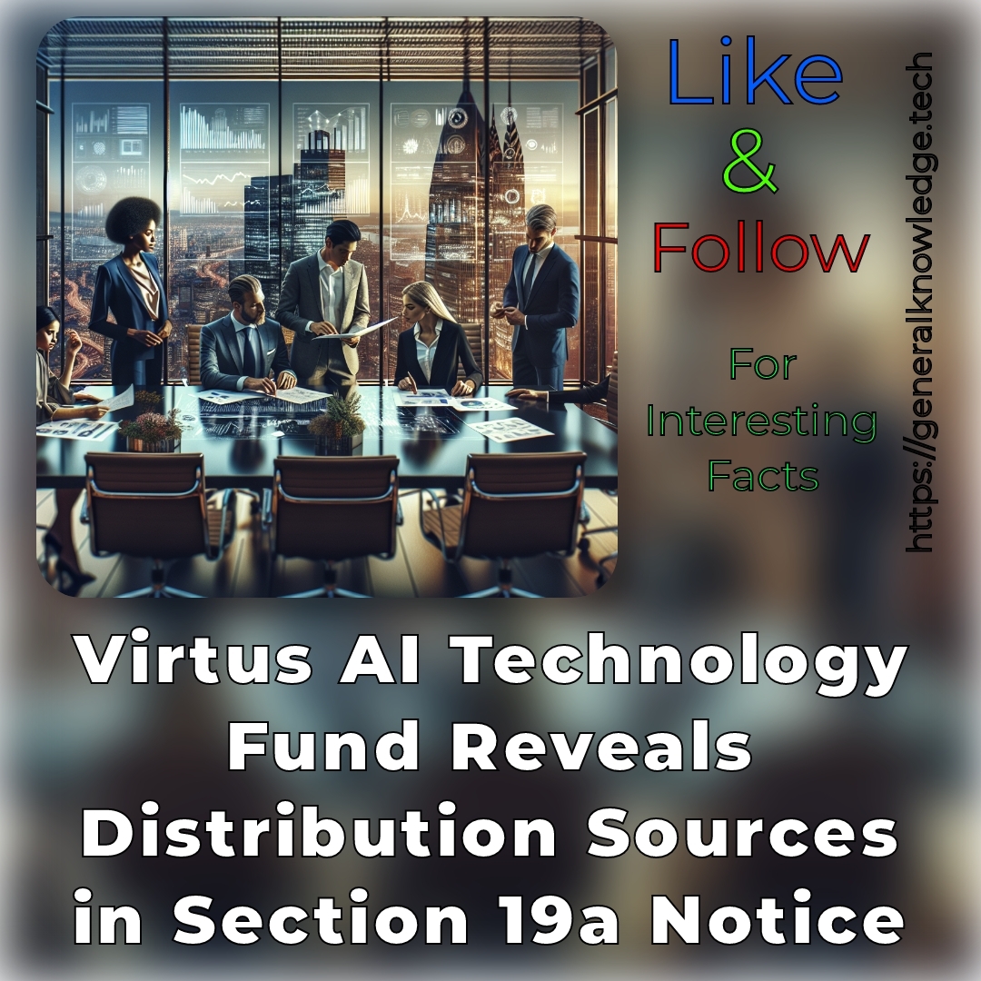 Virtus AI Technology Fund Reveals Distribution Sources in Section 19a Notice Virtus AI Technology Fund Reveals Distribution Sources in Section 19a Notice