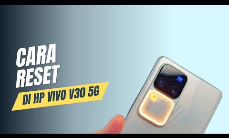 Cara Reset Hp Vivo V30 5G Cara Reset Hp Vivo V30 5G