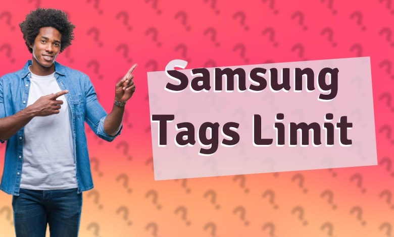 How many Samsung tags can you have? How many Samsung tags can you have?