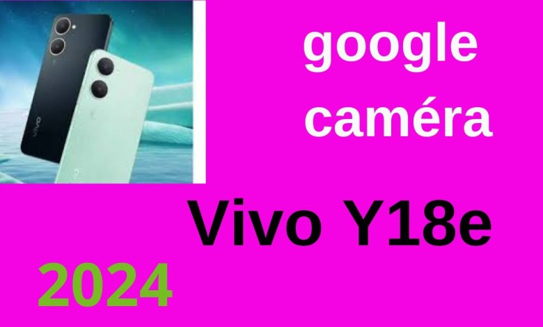 Google Camera for Vivo Y18e: Installation Guide Google Camera for Vivo Y18e: Installation Guide