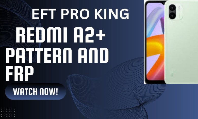 Unlock Redmi A2 Pattern And Frp With Eft Pro – No More Unlock Redmi A2 Pattern And Frp With Eft Pro – No More