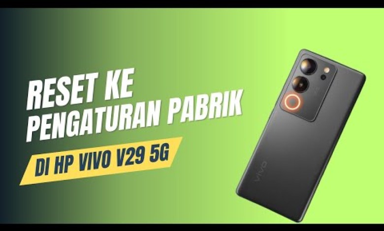 Cara Reset Hp Vivo V29 5G Ke Pengaturan Pabrik Cara Reset Hp Vivo V29 5G Ke Pengaturan Pabrik