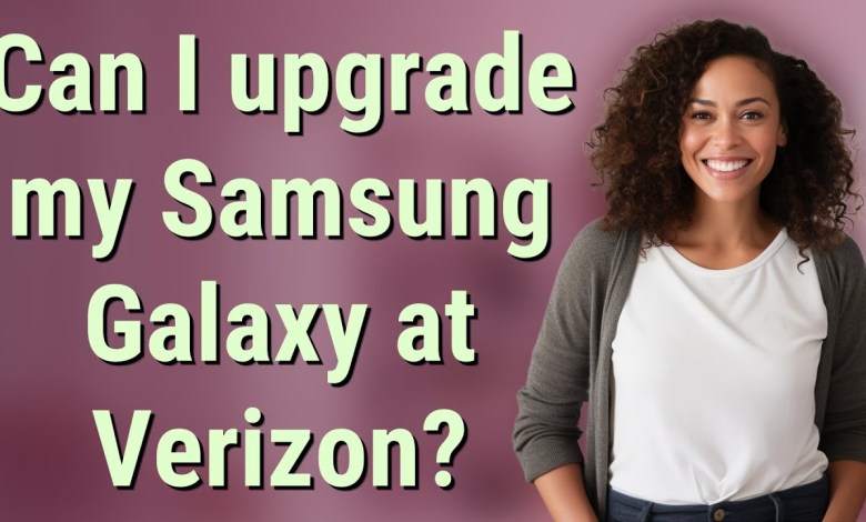 Can I upgrade my Samsung Galaxy at Verizon? Can I upgrade my Samsung Galaxy at Verizon?