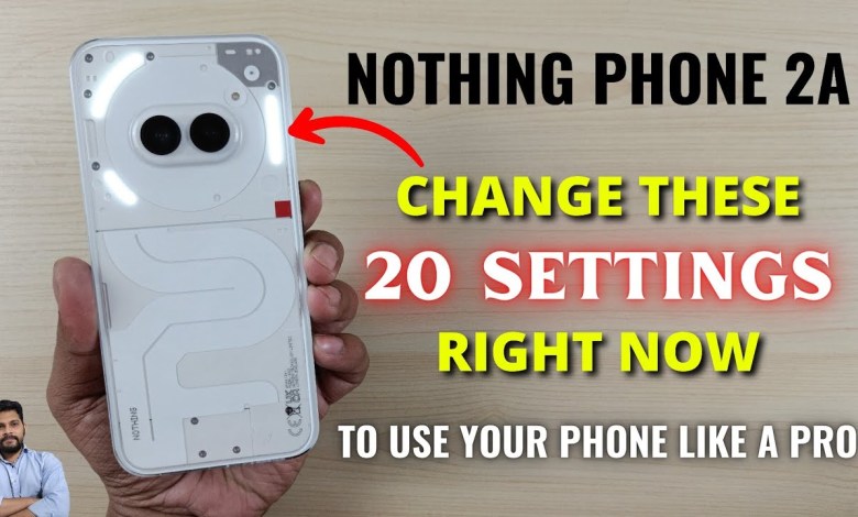 Nothing Phone 2A : Change These 20 Settings Right Now Nothing Phone 2A : Change These 20 Settings Right Now