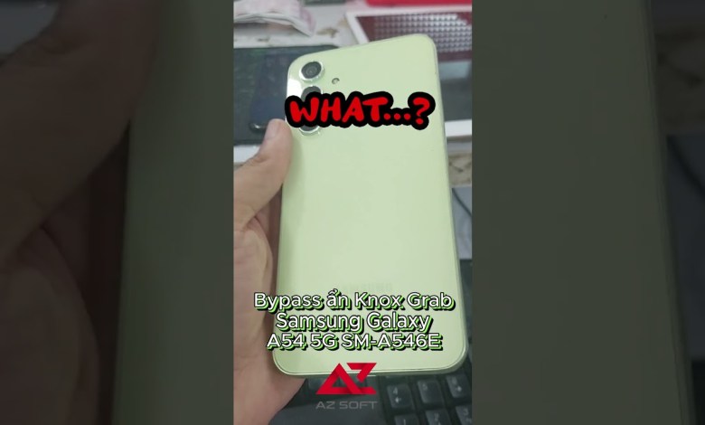Bypass ẩn Knox Grab Samsung Galaxy A54 5G SM-A546E Bypass ẩn Knox Grab Samsung Galaxy A54 5G SM-A546E