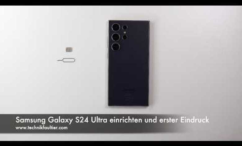 Samsung Galaxy S24 Ultra setup and first Samsung Galaxy S24 Ultra setup and first
