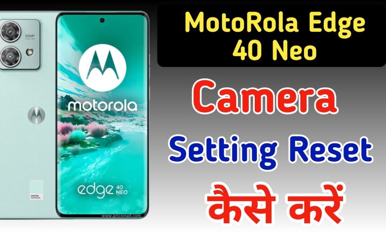 Motorola edge 40 neo phone me camera setting reset Motorola edge 40 neo phone me camera setting reset