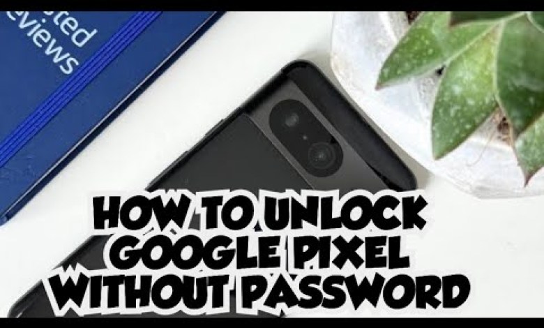 How to unlock google pixel without password How to unlock google pixel without password