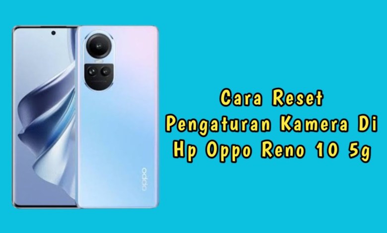 Cara reset pengaturan kamera di hp oppo reno 10 5g Cara reset pengaturan kamera di hp oppo reno 10 5g