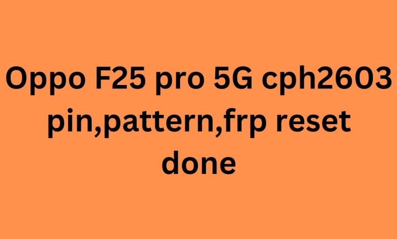 Oppo F25 pro 5G cph2603 pin,pattern & frp reset done by Oppo F25 pro 5G cph2603 pin,pattern & frp reset done by