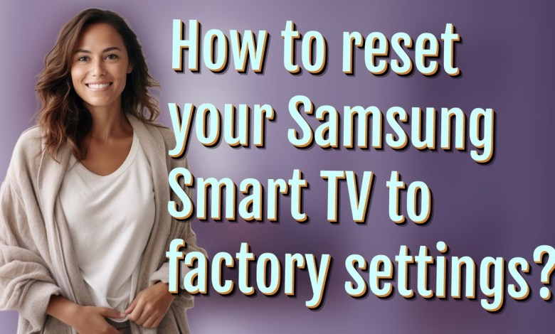 How to reset your Samsung Smart TV to factory settings? How to reset your Samsung Smart TV to factory settings?