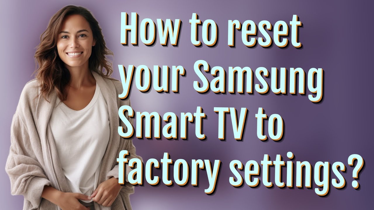 How to reset your Samsung Smart TV to factory settings? How to reset your Samsung Smart TV to factory settings?