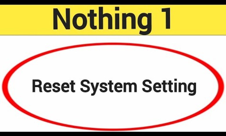 How to reset system setting Nothing 1, system setting How to reset system setting Nothing 1, system setting