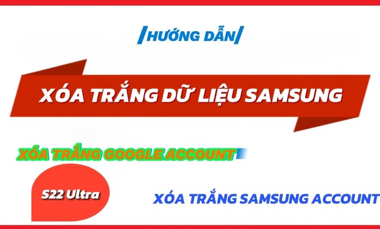 Xóa trắng dữ liệu Samsung, xóa Samsung Account, Xóa trắng dữ liệu Samsung, xóa Samsung Account,