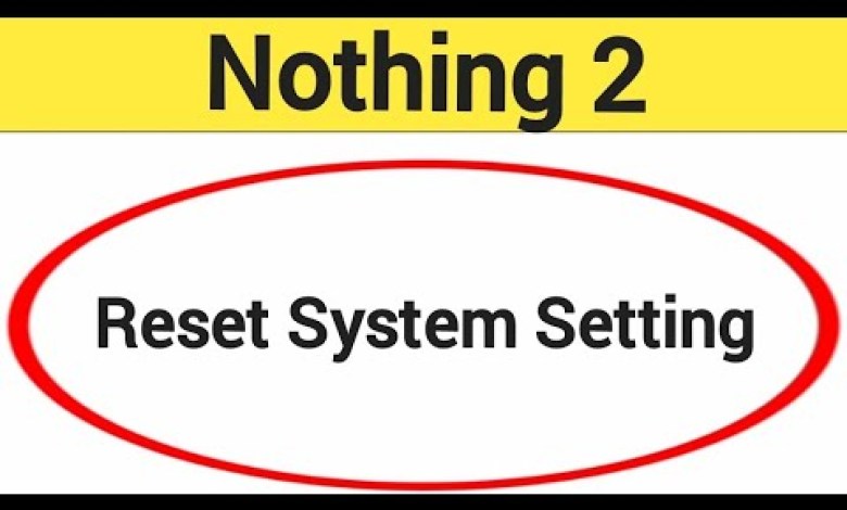 How to reset system setting, Nothing 2 me system How to reset system setting, Nothing 2 me system