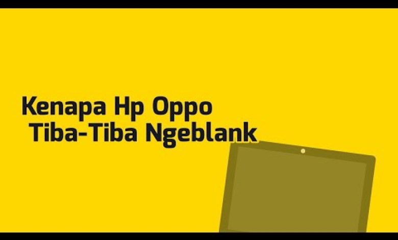 Kenapa Hp Oppo Tiba-Tiba Ngeblank Kenapa Hp Oppo Tiba-Tiba Ngeblank