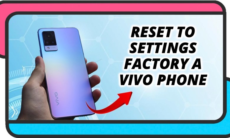 How to reset a Vivo smartphone to factory settings How to reset a Vivo smartphone to factory settings