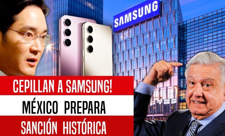 MÉXICO CORRE A SAMSUNG! PREPARAN MULTA HISTÓRICA MÉXICO CORRE A SAMSUNG! PREPARAN MULTA HISTÓRICA