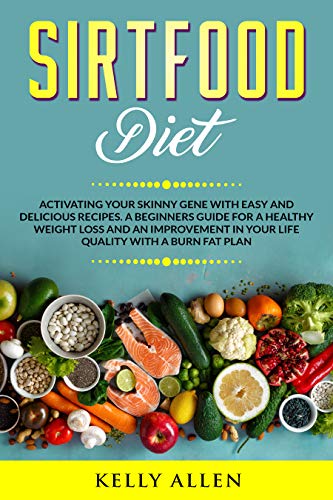 Sirtfood Diet: Activating Your Skinny Gene with Easy and Delicious Recipes. A Beginners Guide for a Healthy Weight Loss…