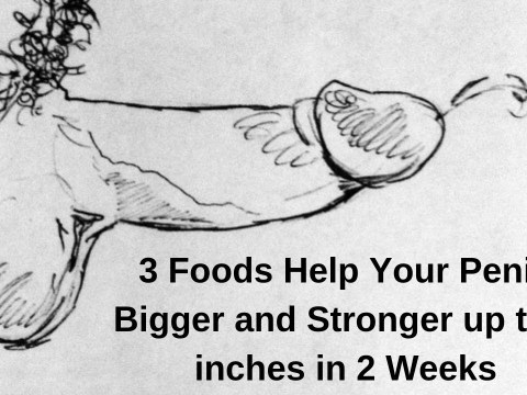 3 Foods Help Your Penis Bigger and Stronger up to 5 inches in 2 Weeks 3 Foods Help Your Penis Bigger and Stronger up to 5 inches in 2 Weeks